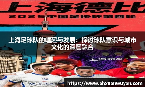 上海足球队的崛起与发展：探讨球队意识与城市文化的深度融合